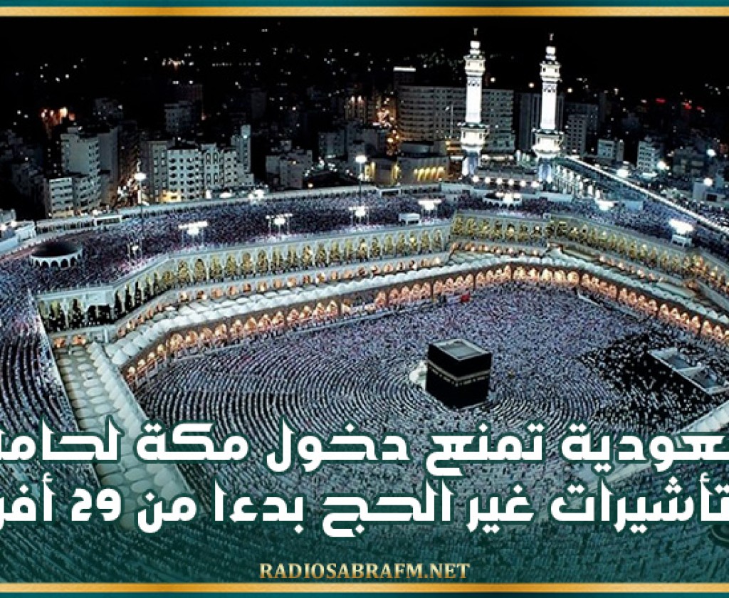 السعودية تمنع دخول مكة لحاملي التأشيرات غير الحج بدءا من 29 أفريل