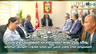 وزير الشباب والرياضة يؤكد خلال لقائه أعضاء النادي الصفاقسي والإتحاد المنستيري على ضمان حسن سير باقي مقابلات الموسم الرياضي