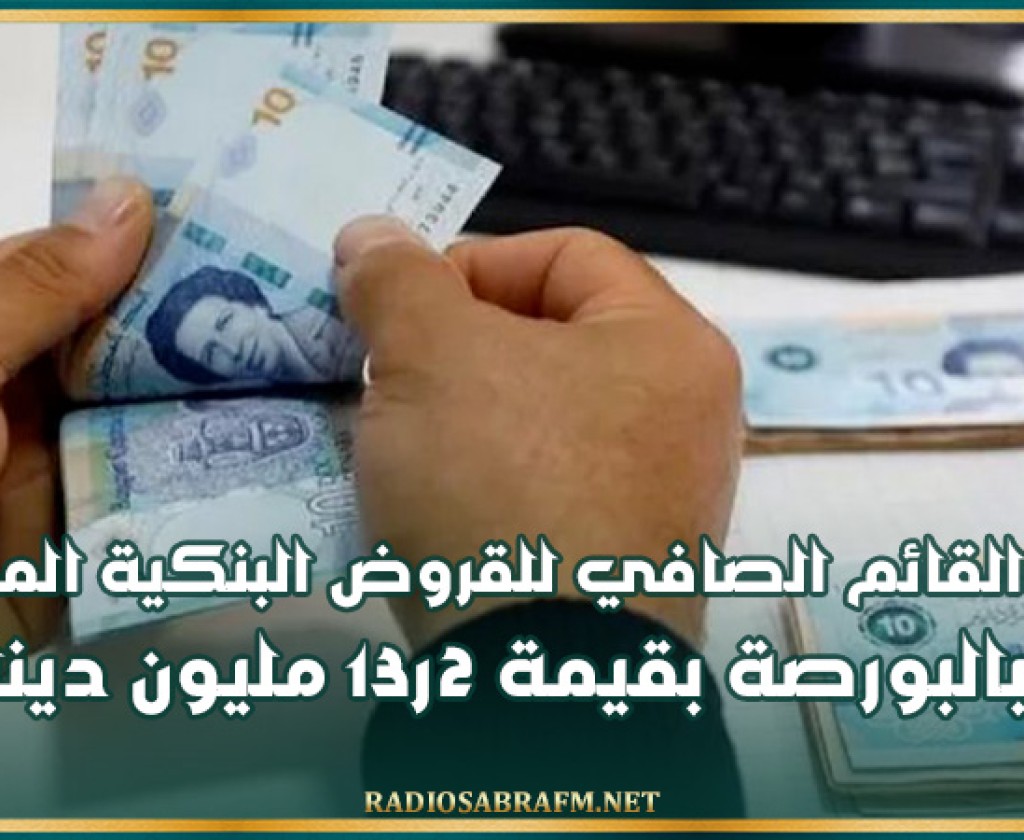 تطور القائم الصافي للقروض البنكية المدرجة بالبورصة بقيمة 2ر13 مليون دينار فقط خلال الثلاثي الأول من 2024