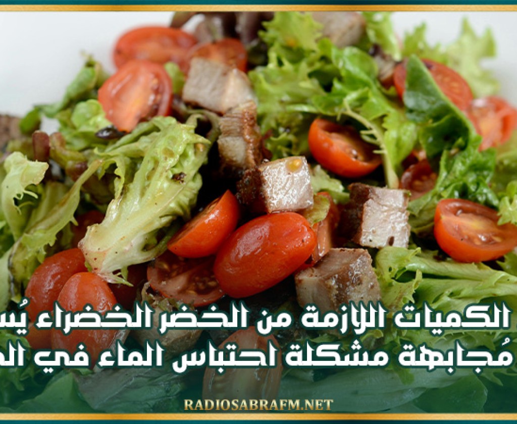 مختصة: تناول الكميات اللازمة من الخضر الخضراء يُساعد على مُجابهة مشكلة احتباس الماء في الجسم