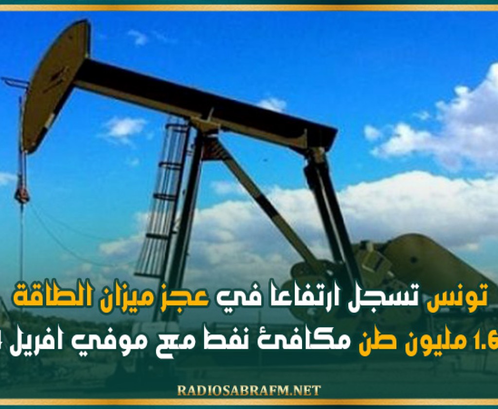 تونس تسجل ارتفاعا في عجز ميزان الطاقة الى 1.6 مليون طن مكافئ نفط مع موفي افريل 2024