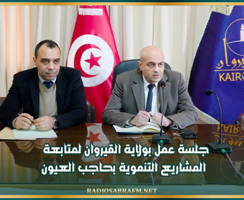 جلسة عمل بولاية القيروان لمتابعة المشاريع التنموية بحاجب العيون