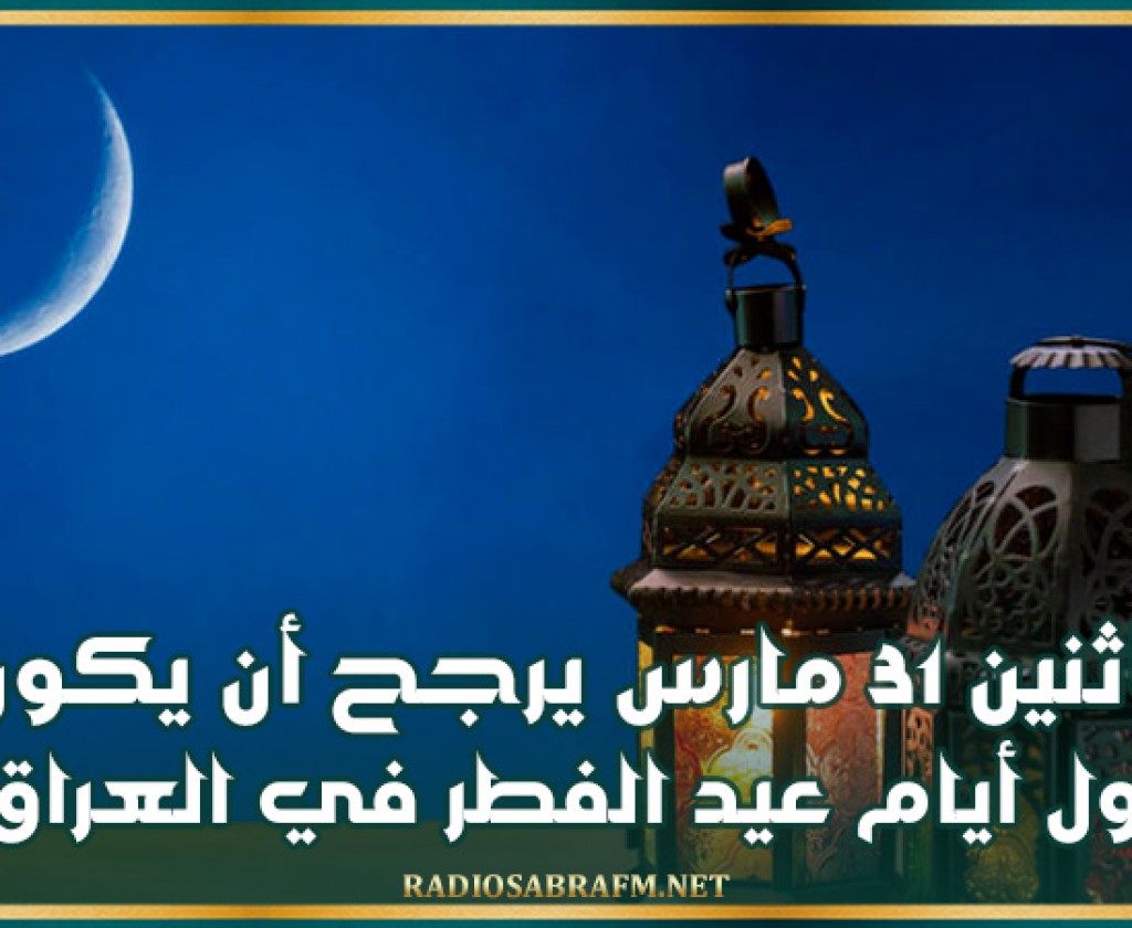 مكتب المرجع الديني الأعلى: الاثنين 31 مارس يرجح أن يكون أول أيام عيد الفطر في العراق