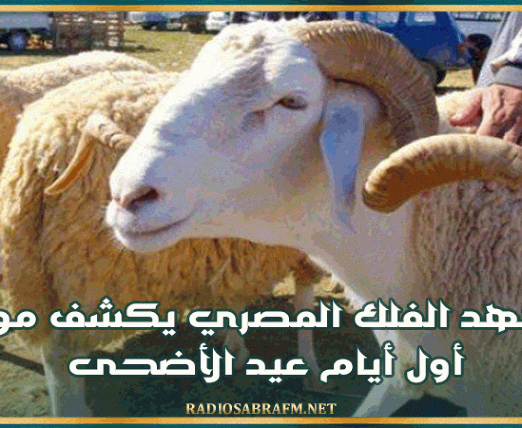 معهد الفلك المصري يكشف موعد أول أيام عيد الأضحى