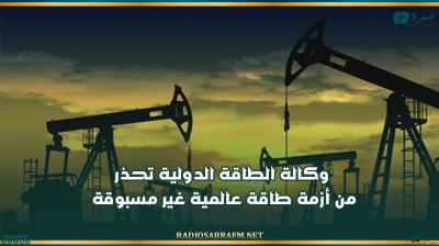 وكالة الطاقة الدولية تحذر من أزمة طاقة عالمية غير مسبوقة