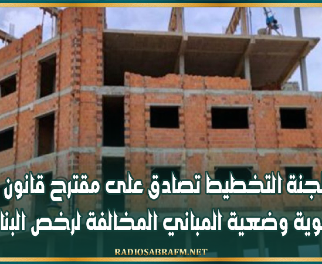 لجنة التخطيط الاستراتيجي تصادق على مقترح قانون تسوية وضعية المباني المخالفة لرخص البناء