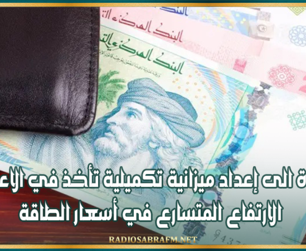 دعوة الى إعداد ميزانية تكميلية تأخذ في الاعتبار الارتفاع المتسارع في أسعار الطاقة