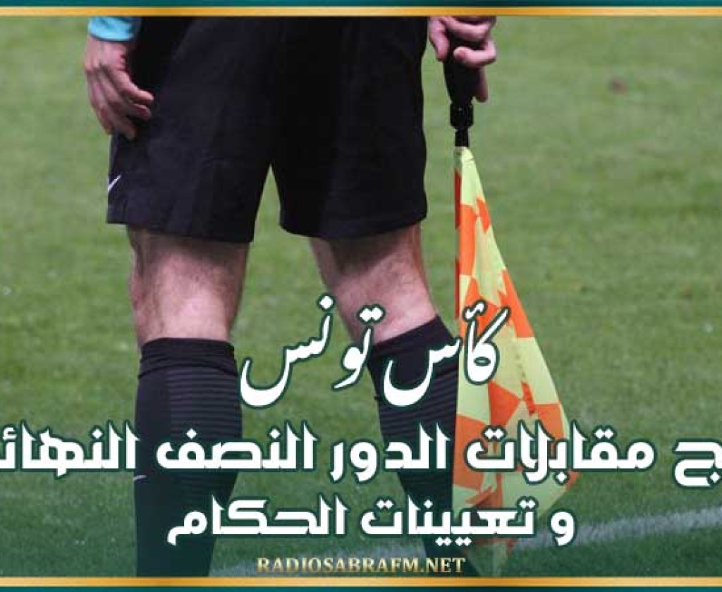 كأس تونس : برنامج مقابلات الدور النصف النهائي و تعيينات الحكام