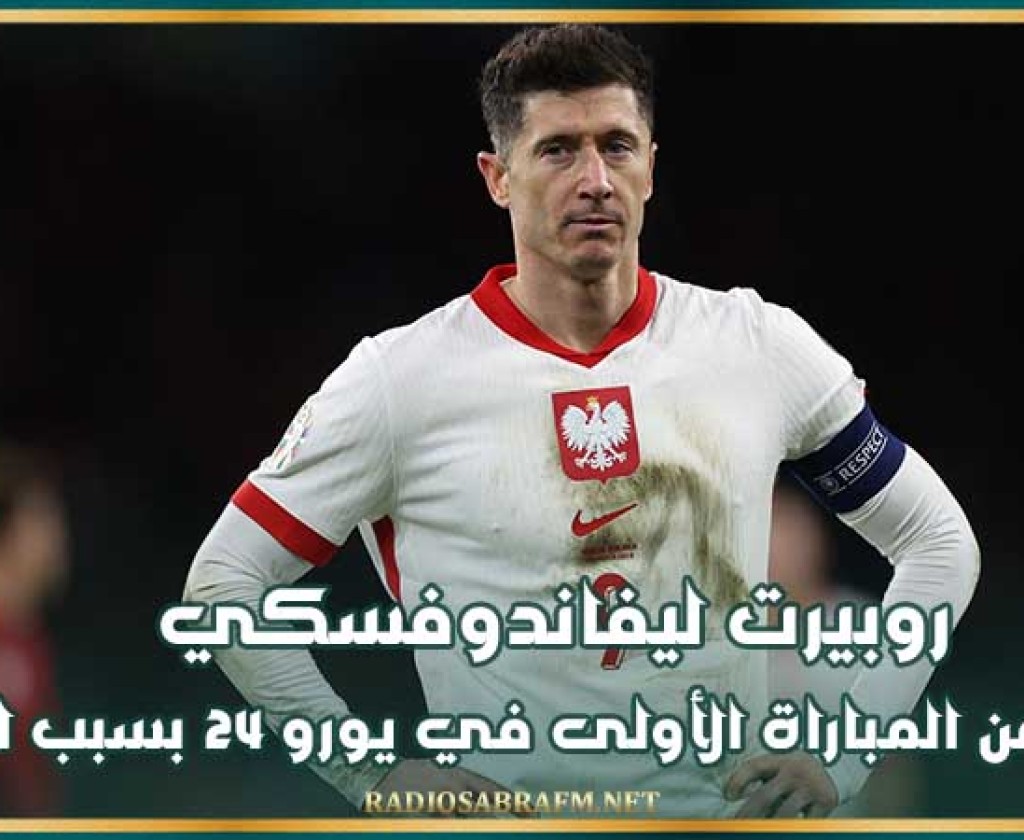 روبيرت ليفاندوفسكي يغيب عن المباراة الأولى في يورو 24 بسبب الإصابة
