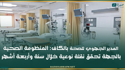 المدير الجهوي للصحة بالكاف: المنظومة الصحية بالجهة تحقق نقلة نوعية خلال سنة وأربعة أشهر