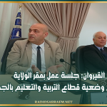 القيروان: جلسة عمل بمقر الولاية لتدارس وضعية قطاع التربية والتعليم بالجهة