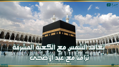 حدث فلكي نادر.. تعامد الشمس مع الكعبة المشرفة تزامناً مع عيد الأضحى