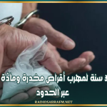 السجن 30 سنة لمهرب أقراص مخدرة ومادّة 'الهيروين' عبر الحدود