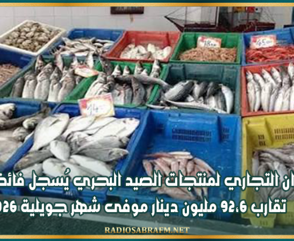 الميزان التجاري لمنتجات الصيد البحري يُسجل فائضا بقيمة تقارب 92،6 مليون دينار موفى شهر جويلية 2026