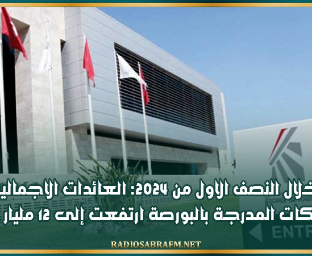 خلال النصف الاول من 2024: العائدات الاجمالية للشركات المدرجة بالبورصة ارتفعت إلى 12 مليار دينار