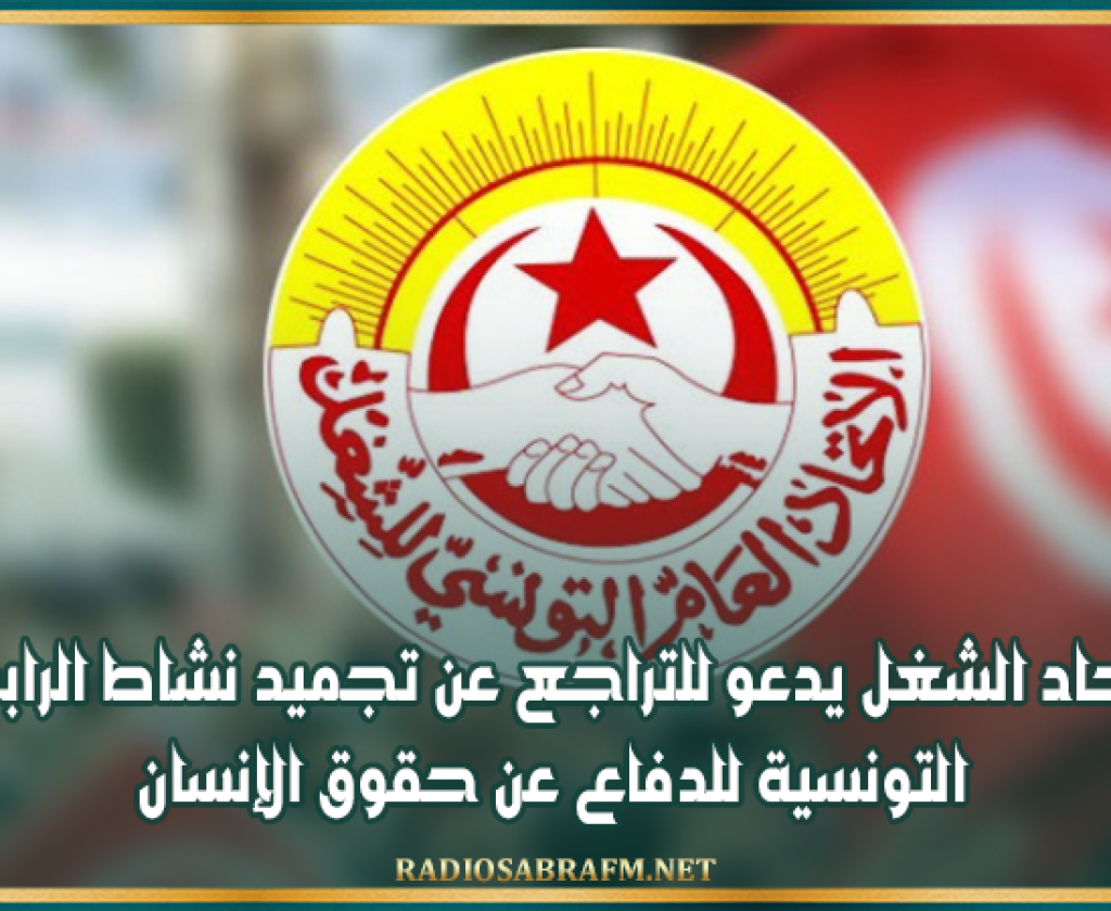 إتحاد الشغل يدعو للتراجع عن تجميد نشاط الرابطة التونسية للدفاع عن حقوق الإنسان