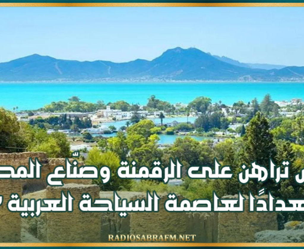 تونس تراهن على الرقمنة وصنّاع المحتوى استعدادًا لعاصمة السياحة العربية 2027