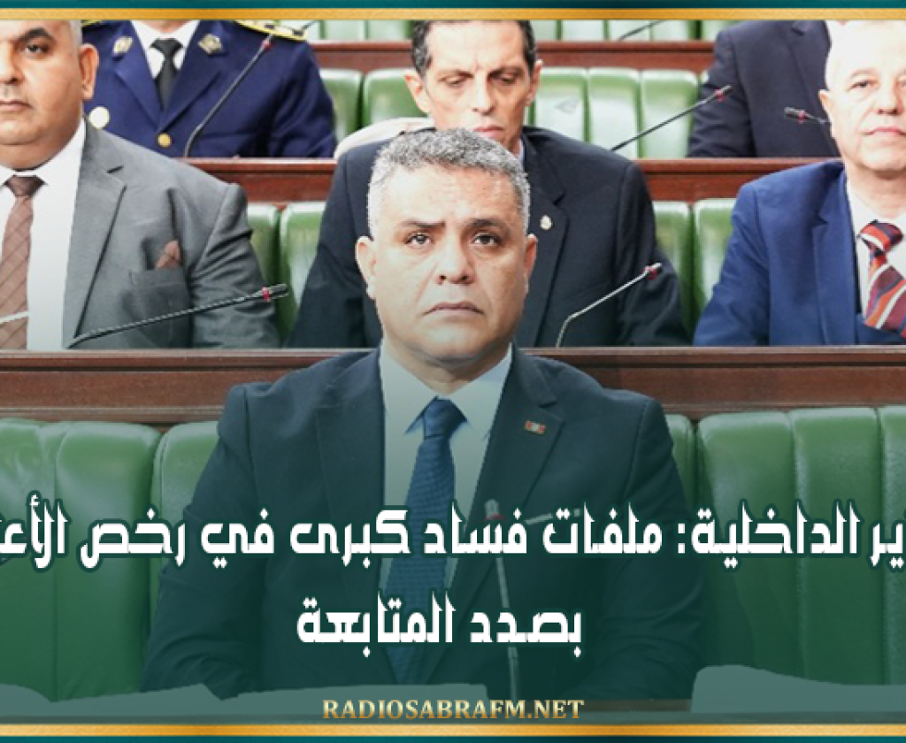 وزير الداخلية: ملفات فساد كبرى في رخص الأعلاف بصدد المتابعة