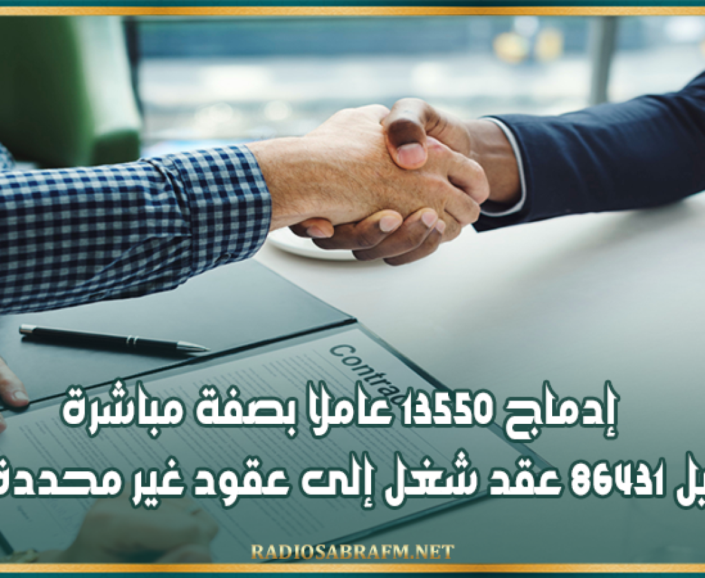 إدماج 13550 عاملا بصفة مباشرة وتحويل 86431 عقد شغل إلى عقود غير محددة المدة