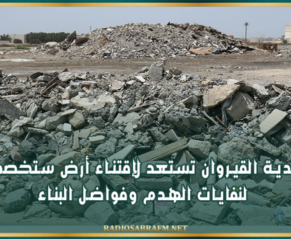 بلدية القيروان تستعد لإقتناء أرض ستخصص لنفايات الهدم وفواضل البناء