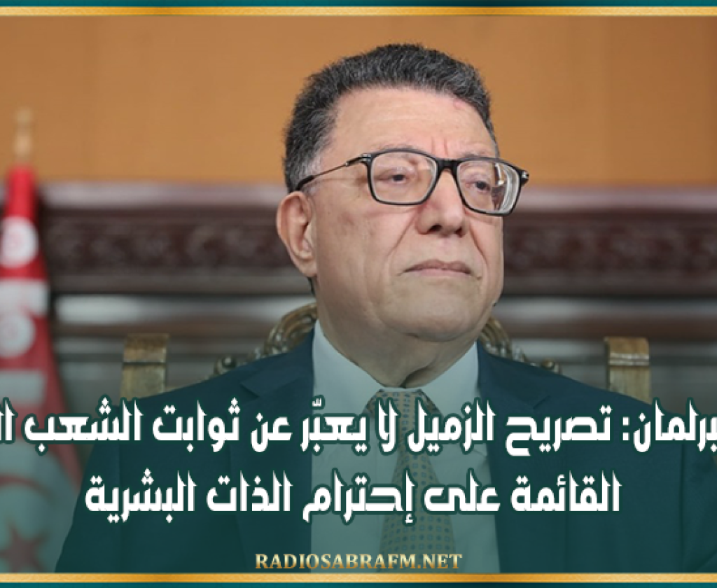 رئيس البرلمان: تصريح الزميل لا يعبّر عن ثوابت الشعب التونسي القائمة على إحترام الذات البشرية
