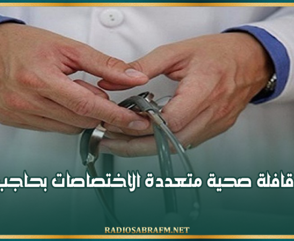 16 ماي الجاري: تنظيم قافلة صحية متعددة الاختصاصات بحاجب العيون