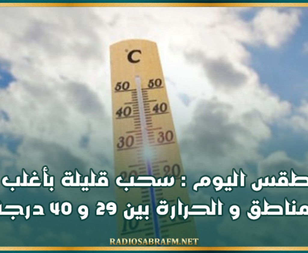 طقس اليوم : سحب قليلة بأغلب المناطق و الحرارة بين 29 و 40 درجة