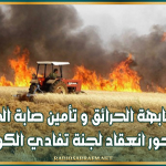مُجابهة الحرائق و تأمين صابة الحبوب محور انعقاد لجنة تفادي الكوارث