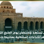 غدا..القيروان تستعد لإحتضان يوم الحج التجريبي و البلدية تقر إجراءات إستثنائية بمحيط جامع عقبة