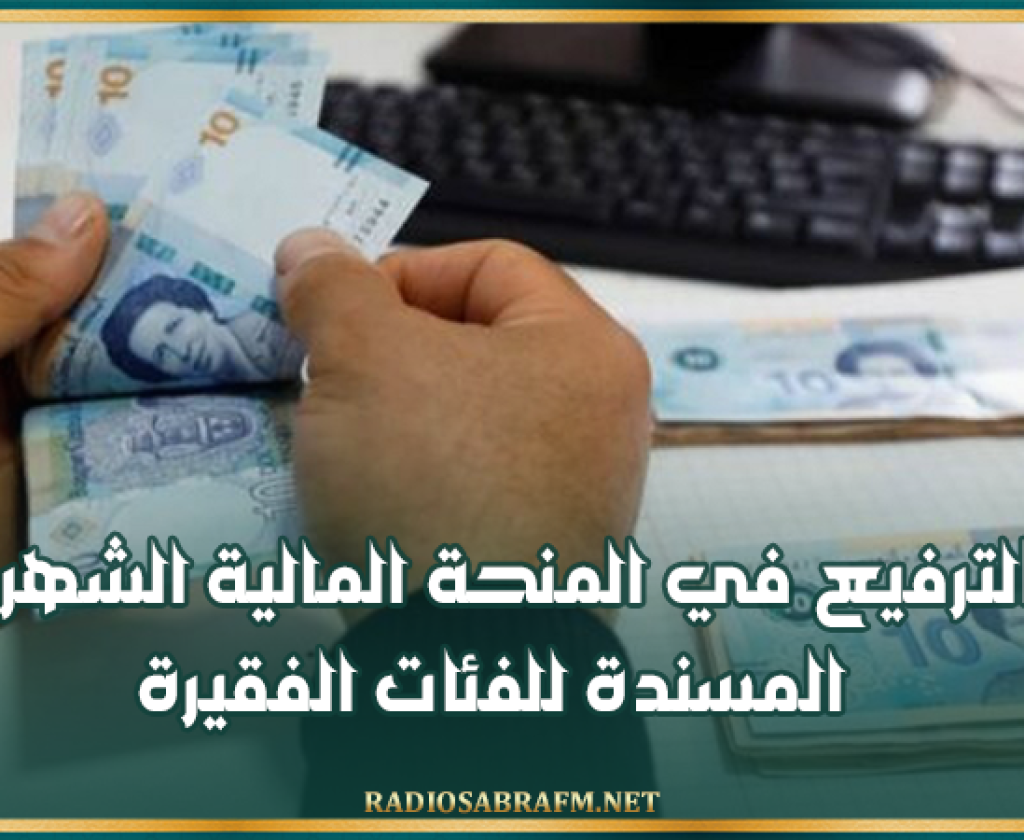 الترفيع في المنحة المالية الشهرية المسندة للفئات الفقيرة