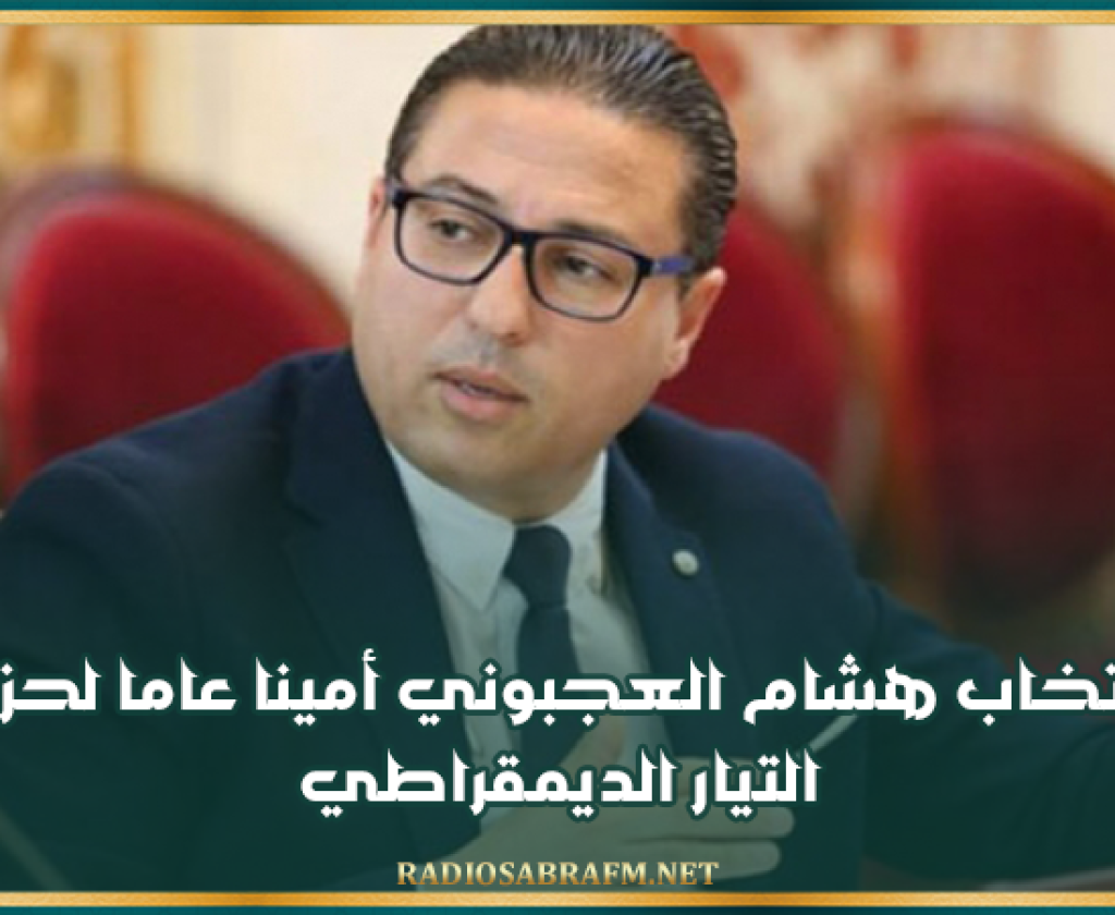 إنتخاب هشام العجبوني أمينا عاما لحزب التيار الديمقراطي