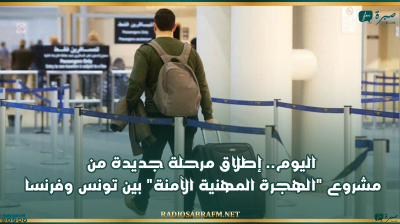 اليوم.. إطلاق مرحلة جديدة من مشروع "الهجرة المهنية الآمنة" بين تونس وفرنسا