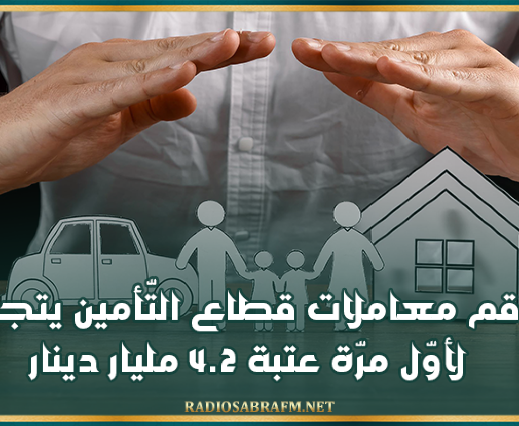 رقم معاملات قطاع التّأمين يتجاوز لأوّل مرّة عتبة 4.2 مليار دينار