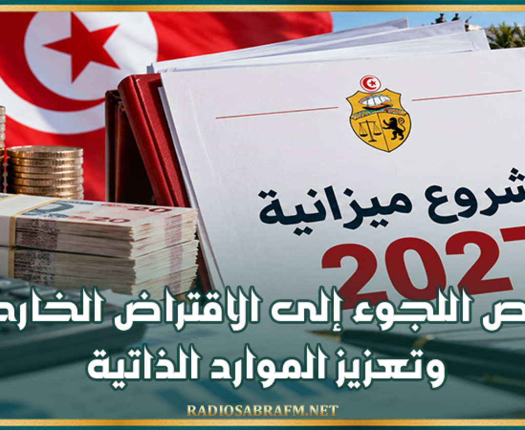 مشروع ميزانية 2027: تقليص اللجوء إلى الاقتراض الخارجي وتعزيز الموارد الذاتية