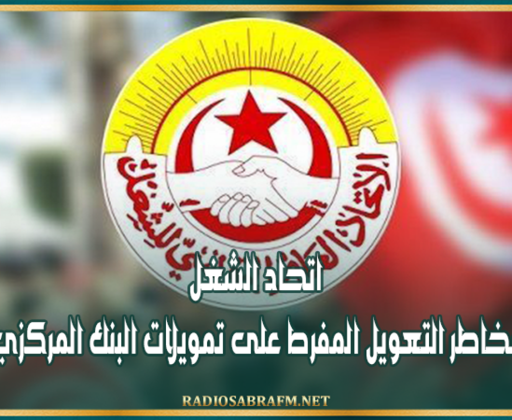 اتحاد الشغل يحذر من مخاطر التعويل المفرط على تمويلات البنك المركزي للميزانية