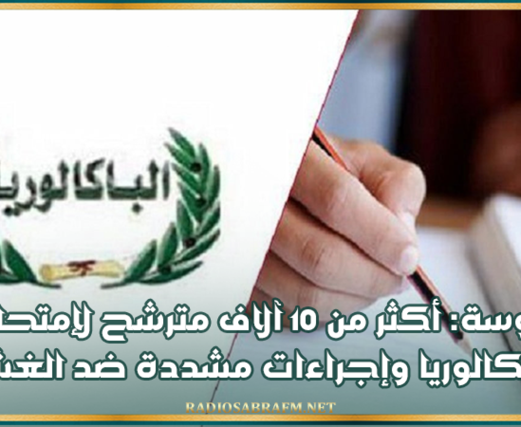 مندوب التربية بسوسة: أكثر من 10 آلاف مترشح لإمتحان الباكالوريا وإجراءات مشددة ضد الغش