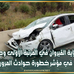 خلال الأشهر الخمسة الأولى من 2026: ولاية القيروان في المرتبة الأولى وطنيا في مؤشر خطورة حوادث المرور