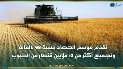 تقدم موسم الحصاد بنسبة 98 بالمائة وتجميع أكثر من 10 ملايين قنطار من الحبوب