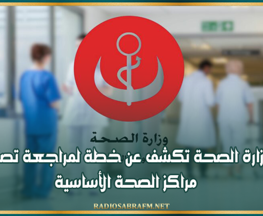 وزارة الصحة تكشف عن خطة لمراجعة تصنيف مراكز الصحة الأساسية