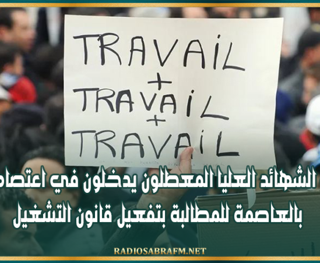 أصحاب الشهائد العليا المعطلون يدخلون في اعتصام مفتوح بالعاصمة للمطالبة بتفعيل قانون التشغيل