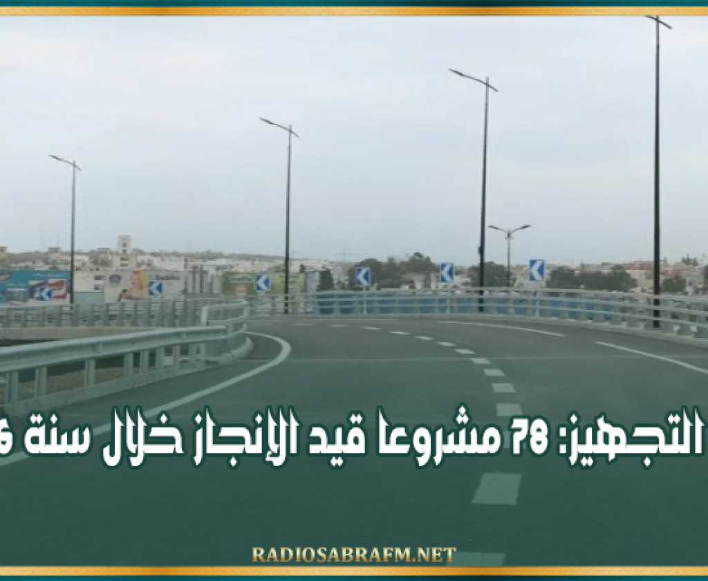 وزير التجهيز: 78 مشروعا قيد الإنجاز خلال سنة 2026