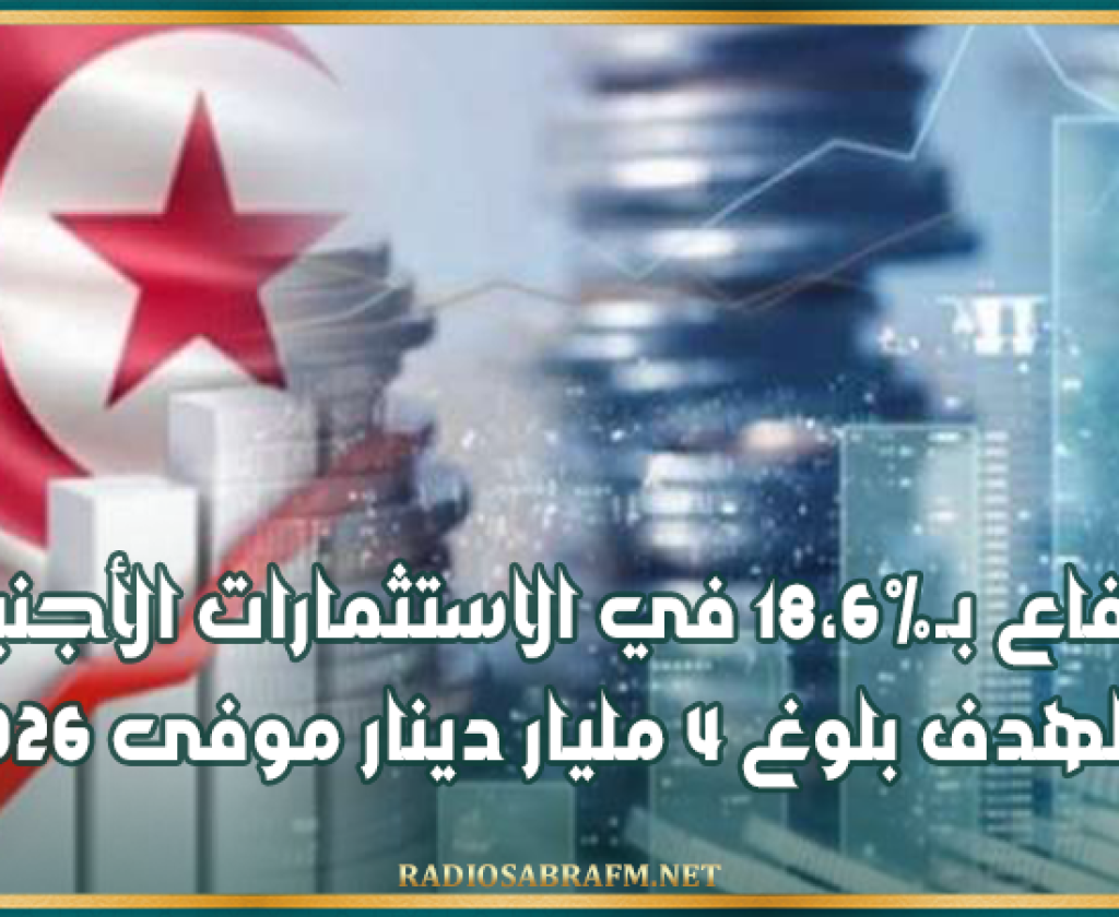 ارتفاع بـ18،6% في الاستثمارات الأجنبية والهدف بلوغ 4 مليار دينار موفى 2026
