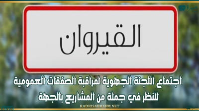 القيروان: اجتماع اللجنة الجهوية لمراقبة الصفقات العمومية للنظر في جملة من المشاريع بالجهة