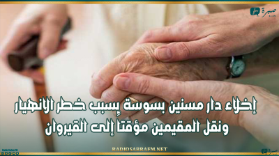 إخلاء دار مسنين بسوسة بسبب خطر الانهيار ونقل المقيمين مؤقتاً إلى القيروان