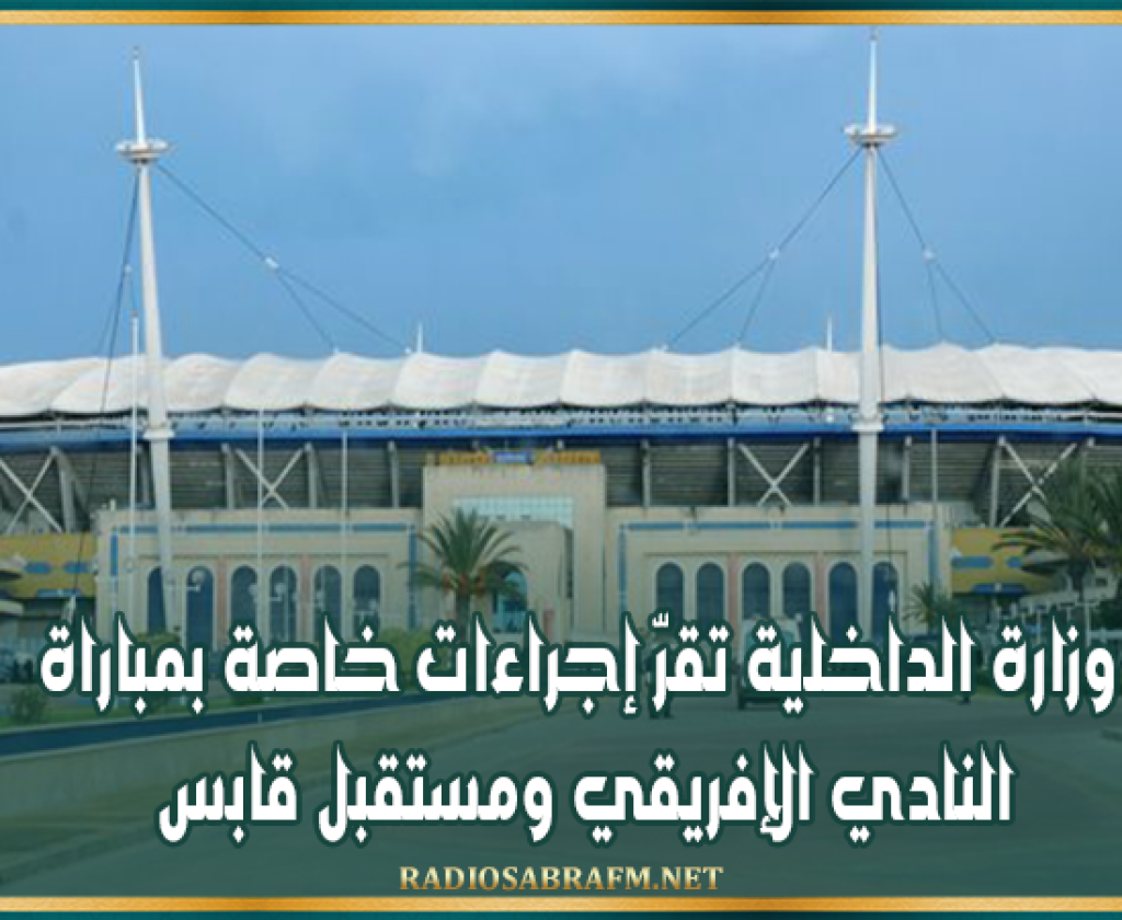 وزارة الداخلية تقرّ إجراءات خاصة بمباراة النادي الإفريقي ومستقبل قابس