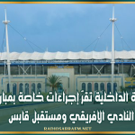 وزارة الداخلية تقرّ إجراءات خاصة بمباراة النادي الإفريقي ومستقبل قابس