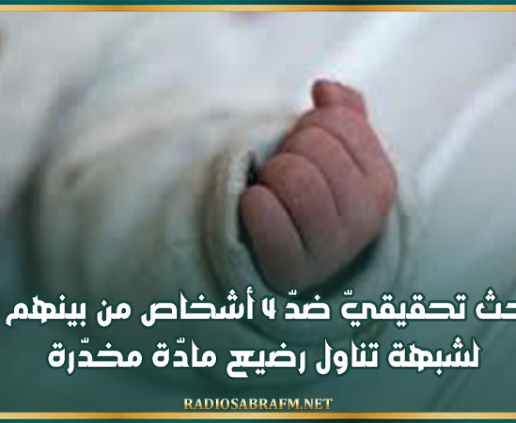 المهدية: فتح بحث تحقيقيّ ضدّ 4 أشخاص من بينهم زوجان لشبهة تناول رضيع مادّة مخدّرة