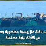 ليبيا تسحب ناقلة غاز روسية مهجورة بعد تحذيرات من كارثة بيئية محتملة