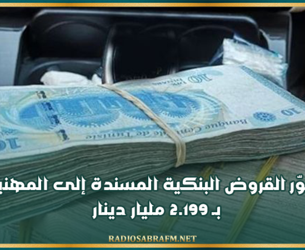 تطوّر القروض البنكية المسندة إلى المهنيين بـ 2.199 مليار دينار