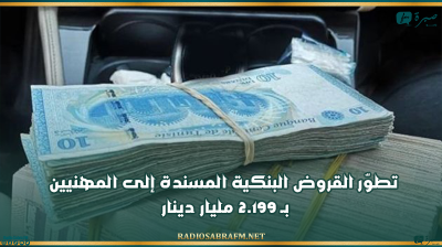 تطوّر القروض البنكية المسندة إلى المهنيين بـ 2.199 مليار دينار